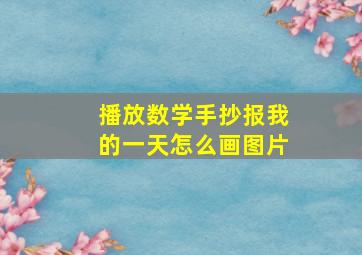 播放数学手抄报我的一天怎么画图片