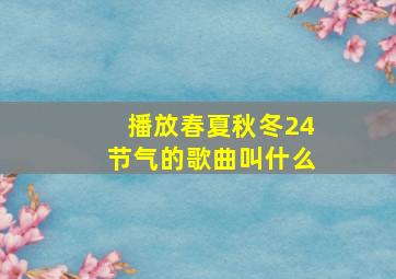 播放春夏秋冬24节气的歌曲叫什么