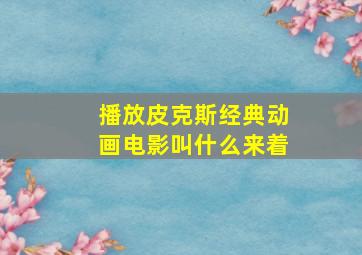 播放皮克斯经典动画电影叫什么来着