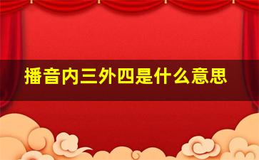 播音内三外四是什么意思