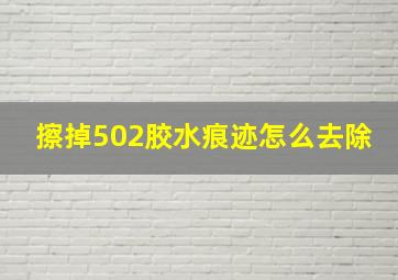 擦掉502胶水痕迹怎么去除