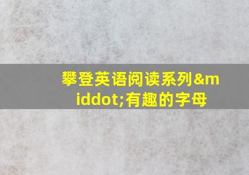 攀登英语阅读系列·有趣的字母