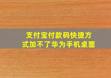 支付宝付款码快捷方式加不了华为手机桌面