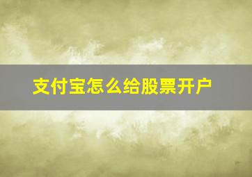 支付宝怎么给股票开户