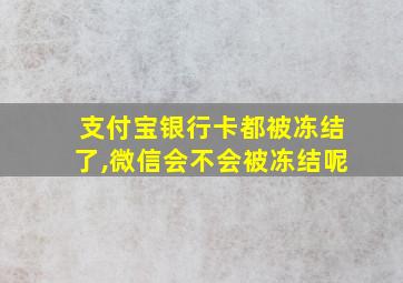 支付宝银行卡都被冻结了,微信会不会被冻结呢