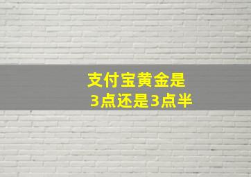 支付宝黄金是3点还是3点半