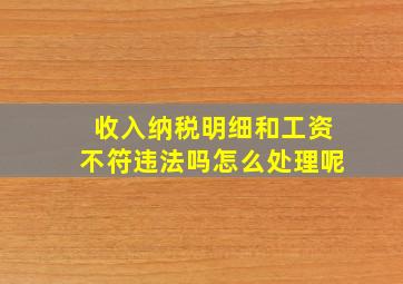 收入纳税明细和工资不符违法吗怎么处理呢