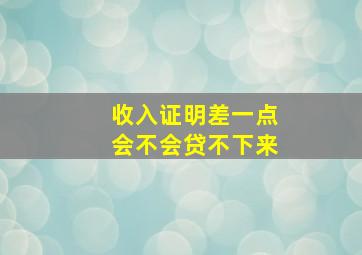 收入证明差一点会不会贷不下来