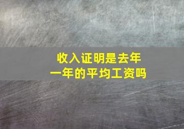 收入证明是去年一年的平均工资吗