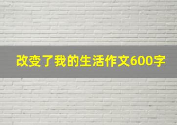 改变了我的生活作文600字