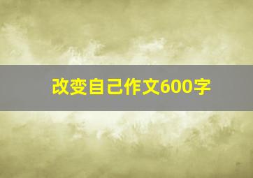 改变自己作文600字