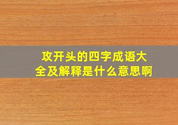 攻开头的四字成语大全及解释是什么意思啊