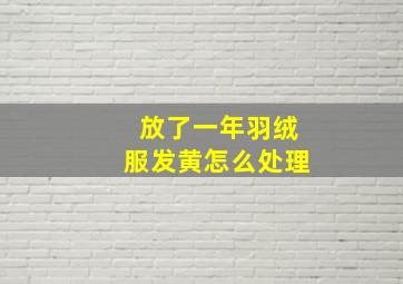 放了一年羽绒服发黄怎么处理