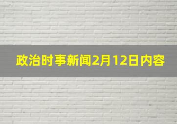 政治时事新闻2月12日内容