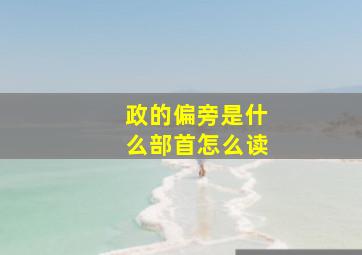 政的偏旁是什么部首怎么读