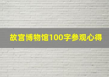 故宫博物馆100字参观心得