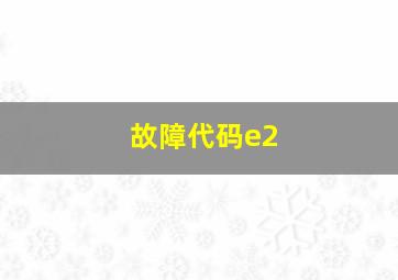 故障代码e2