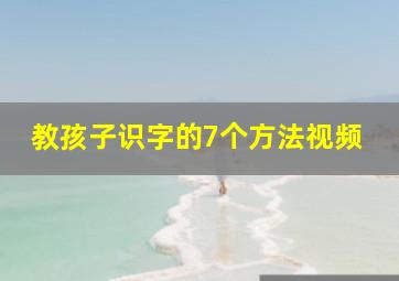 教孩子识字的7个方法视频