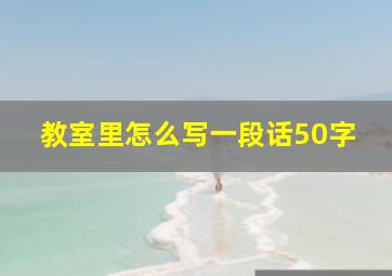 教室里怎么写一段话50字