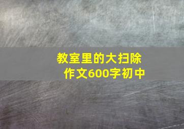 教室里的大扫除作文600字初中