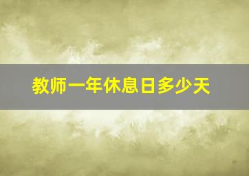 教师一年休息日多少天