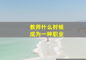 教师什么时候成为一种职业