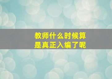 教师什么时候算是真正入编了呢