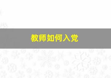 教师如何入党