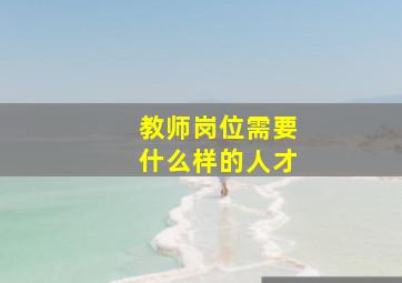 教师岗位需要什么样的人才