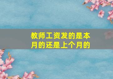 教师工资发的是本月的还是上个月的