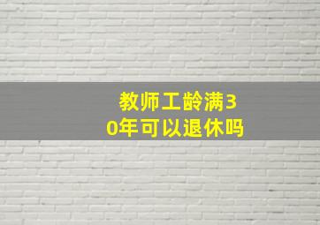 教师工龄满30年可以退休吗