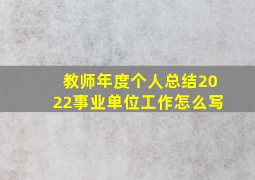 教师年度个人总结2022事业单位工作怎么写