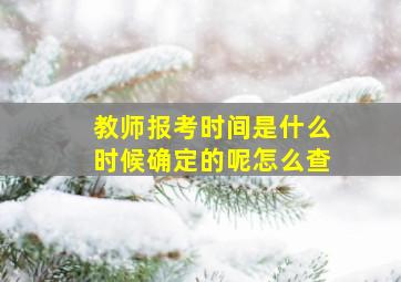 教师报考时间是什么时候确定的呢怎么查