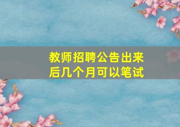 教师招聘公告出来后几个月可以笔试