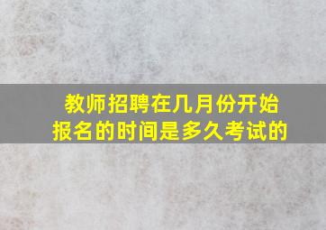 教师招聘在几月份开始报名的时间是多久考试的