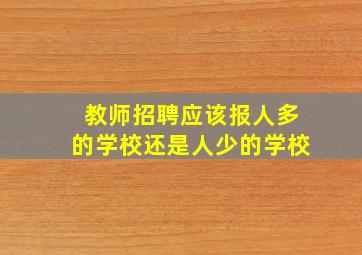 教师招聘应该报人多的学校还是人少的学校