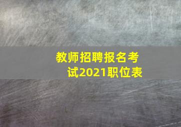 教师招聘报名考试2021职位表