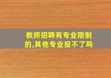 教师招聘有专业限制的,其他专业报不了吗