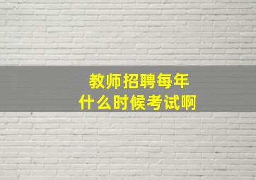 教师招聘每年什么时候考试啊