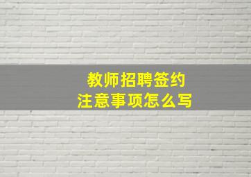 教师招聘签约注意事项怎么写