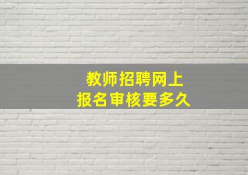 教师招聘网上报名审核要多久