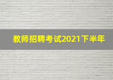 教师招聘考试2021下半年