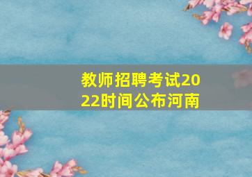 教师招聘考试2022时间公布河南