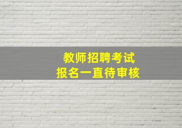 教师招聘考试报名一直待审核