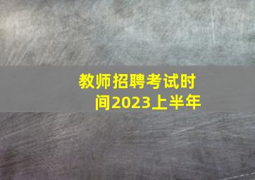 教师招聘考试时间2023上半年