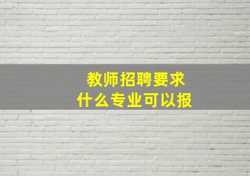 教师招聘要求什么专业可以报