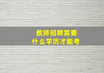 教师招聘需要什么学历才能考