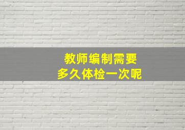 教师编制需要多久体检一次呢