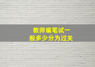 教师编笔试一般多少分为过关