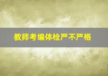 教师考编体检严不严格